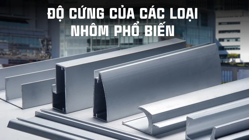Độ cứng của các loại nhôm phổ biến