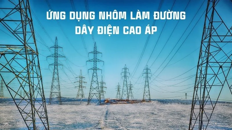 Nhôm có dẫn điện không? Kiến thức vật lý lớp 9 ai cũng nhầm 13 Ứng dụng nhôm làm đường điện cao áp