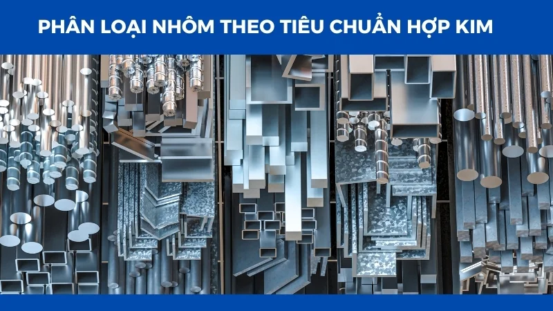 Phân loại nhôm theo tiêu chuẩn hợp kim 