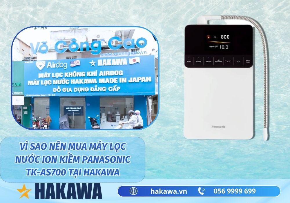 Vì sao nên mua máy lọc nước ion kiềm Panasonic TK AS700 tại HAKAWA