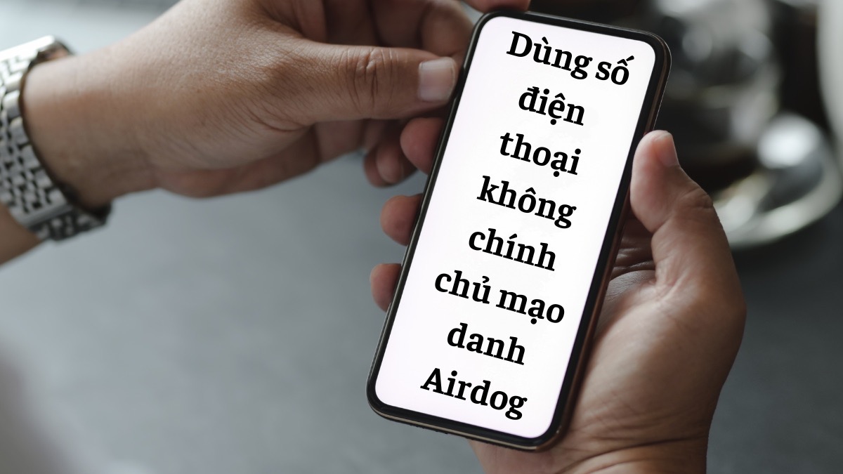 Dùng số điện thoại không chính chủ mạo danh Airdog