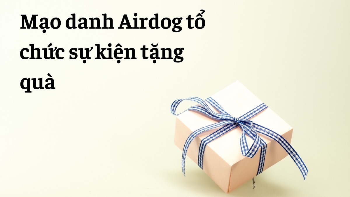 Mạo danh Airdog tổ chức sự kiện tặng quà