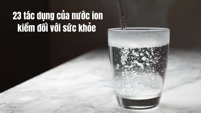 23 tac dung cua nuoc ion kiem 1