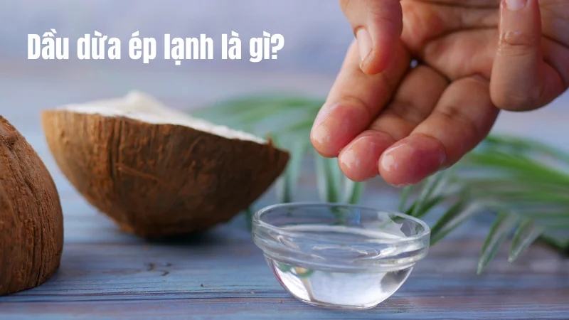 Dầu dừa ép lạnh là gì?