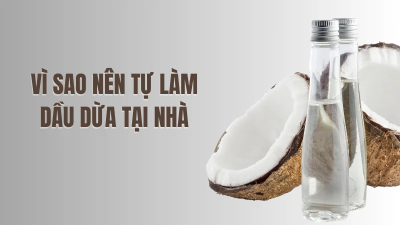 Vì sao nên tự làm dầu dừa tại nhà